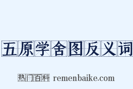 五原学舍图反义词是什么意思的图片